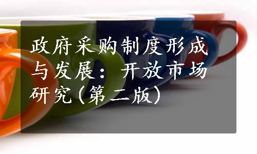 政府采购制度形成与发展：开放市场研究(第二版)