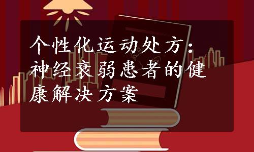 个性化运动处方：神经衰弱患者的健康解决方案