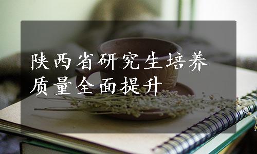 陕西省研究生培养质量全面提升