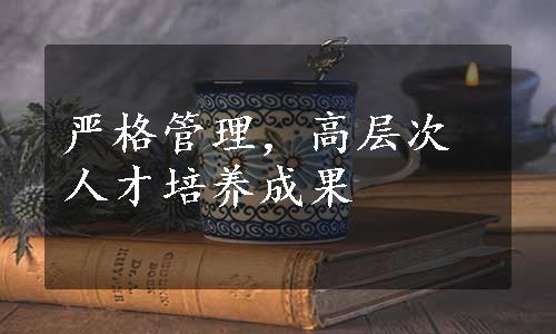 严格管理，高层次人才培养成果