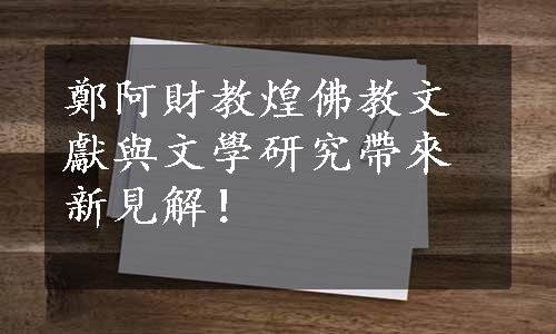 鄭阿財教煌佛教文獻與文學研究帶來新見解！