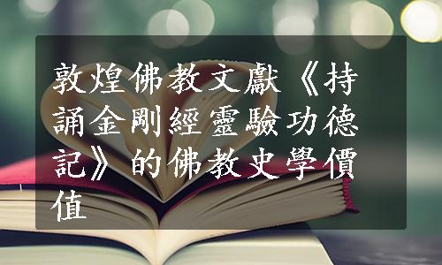 敦煌佛教文獻《持誦金剛經靈驗功德記》的佛教史學價值