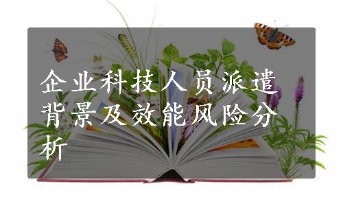 企业科技人员派遣背景及效能风险分析