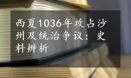 西夏1036年攻占沙州及统治争议：史料辨析