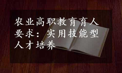 农业高职教育育人要求：实用技能型人才培养