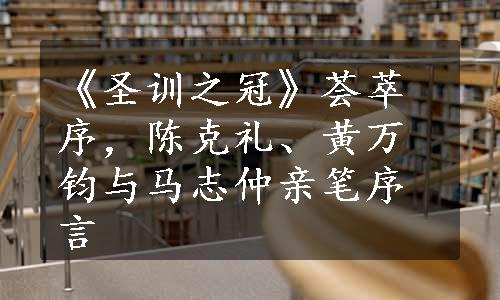 《圣训之冠》荟萃序，陈克礼、黄万钧与马志仲亲笔序言