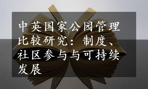 中英国家公园管理比较研究：制度、社区参与与可持续发展