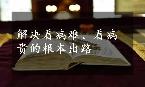 解决看病难、看病贵的根本出路