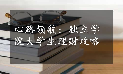 心路领航：独立学院大学生理财攻略