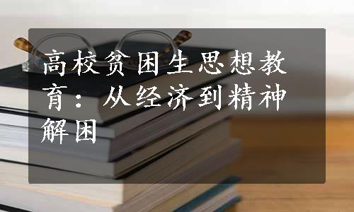 高校贫困生思想教育：从经济到精神解困