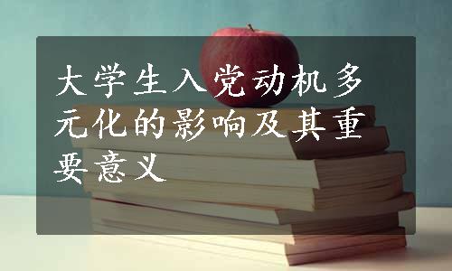 大学生入党动机多元化的影响及其重要意义