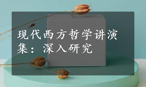 现代西方哲学讲演集：深入研究