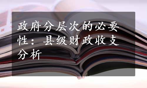 政府分层次的必要性：县级财政收支分析