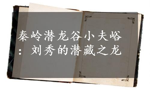 秦岭潜龙谷小夫峪：刘秀的潜藏之龙