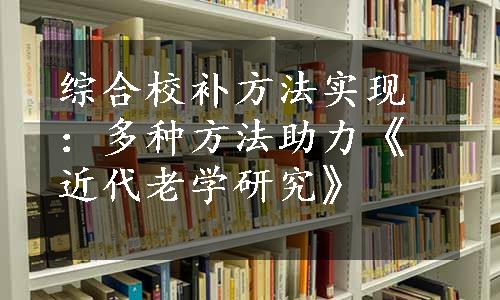 综合校补方法实现：多种方法助力《近代老学研究》