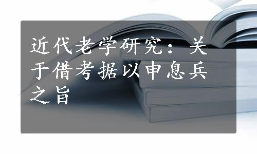 近代老学研究：关于借考据以申息兵之旨