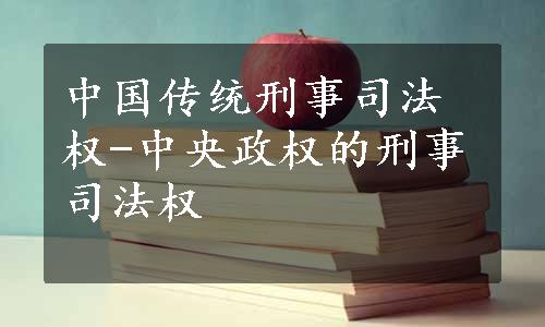 中国传统刑事司法权-中央政权的刑事司法权