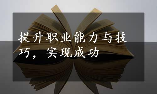 提升职业能力与技巧，实现成功