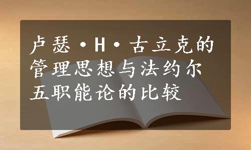 卢瑟·H·古立克的管理思想与法约尔五职能论的比较