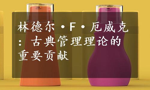 林德尔·F·厄威克：古典管理理论的重要贡献