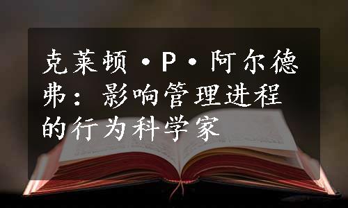 克莱顿·P·阿尔德弗：影响管理进程的行为科学家