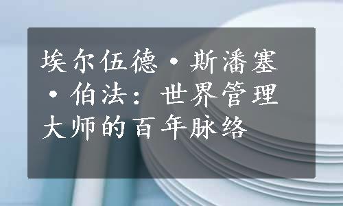 埃尔伍德·斯潘塞·伯法：世界管理大师的百年脉络