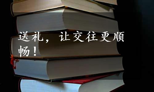 送礼，让交往更顺畅！