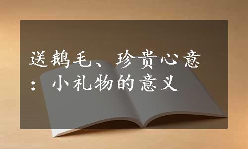 送鹅毛、珍贵心意：小礼物的意义