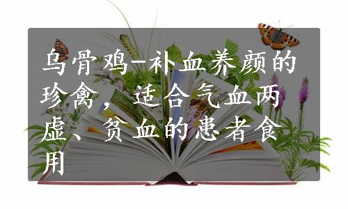 乌骨鸡-补血养颜的珍禽，适合气血两虚、贫血的患者食用