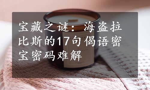 宝藏之谜：海盗拉比斯的17句偈语密宝密码难解