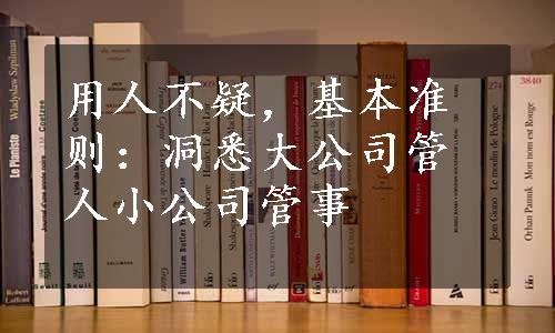 用人不疑，基本准则：洞悉大公司管人小公司管事