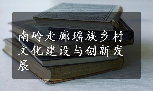 南岭走廊瑶族乡村文化建设与创新发展