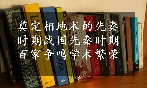 奠定相地术的先秦时期战国先秦时期百家争鸣学术繁荣