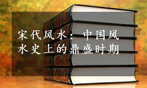 宋代风水：中国风水史上的鼎盛时期