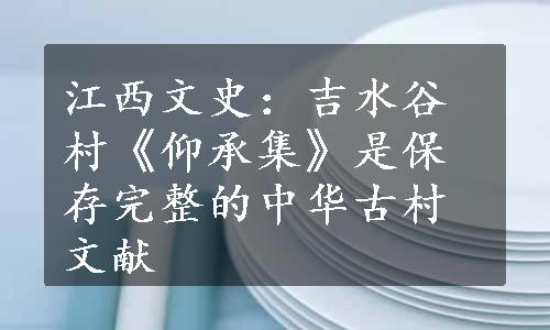 江西文史：吉水谷村《仰承集》是保存完整的中华古村文献