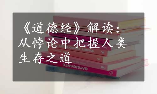 《道德经》解读：从悖论中把握人类生存之道