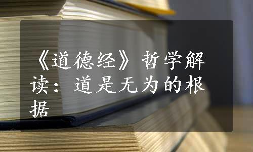 《道德经》哲学解读：道是无为的根据