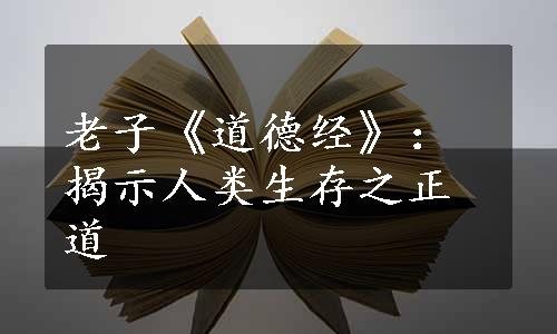 老子《道德经》：揭示人类生存之正道