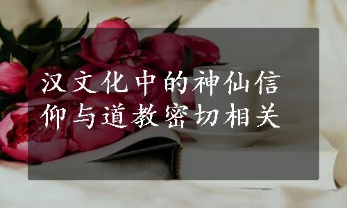 汉文化中的神仙信仰与道教密切相关