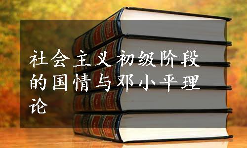 社会主义初级阶段的国情与邓小平理论