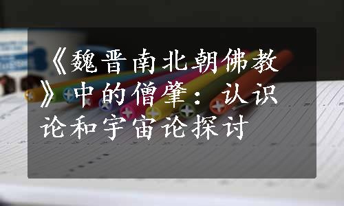 《魏晋南北朝佛教》中的僧肇：认识论和宇宙论探讨