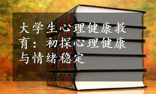 大学生心理健康教育：初探心理健康与情绪稳定