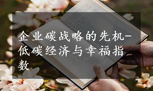 企业碳战略的先机-低碳经济与幸福指数