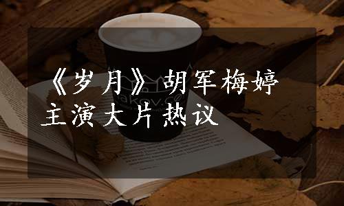 《岁月》胡军梅婷主演大片热议