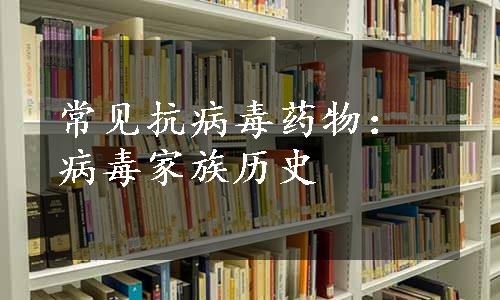 常见抗病毒药物：病毒家族历史