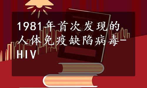 1981年首次发现的人体免疫缺陷病毒-HIV