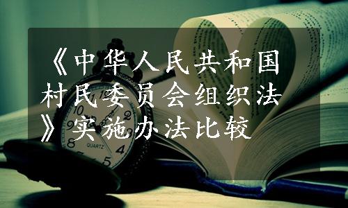 《中华人民共和国村民委员会组织法》实施办法比较