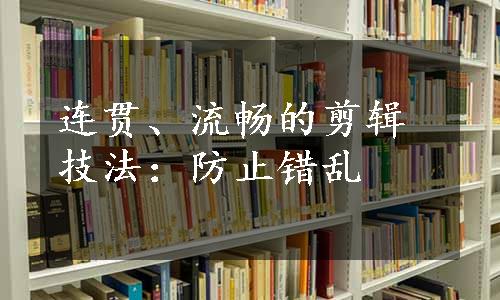 连贯、流畅的剪辑技法：防止错乱