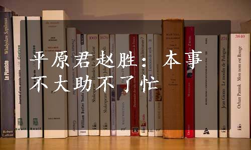 平原君赵胜：本事不大助不了忙