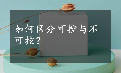 如何区分可控与不可控？